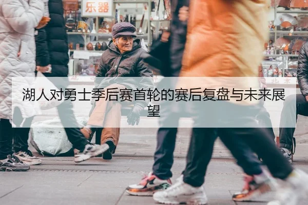 湖人对勇士季后赛首轮的赛后复盘与未来展望