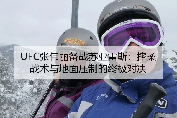 UFC张伟丽备战苏亚雷斯：摔柔战术与地面压制的终极对决